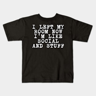 i left my room now i'm like social and stuff Kids T-Shirt